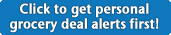 Click to get personalgrocery deal alerts first!