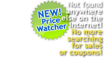 Our new PRICE WATCHER is not found anywhere else on the Internet! No more searching for sales or coupons!