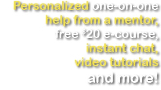 Personalized one-on-one help from a mentor, free $20 e-course, instant chat, video tutorials and more!