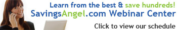 Learn from the best and save hundreds!  SavingsAngel.com Webinar Center.  Click to view our schedule.
