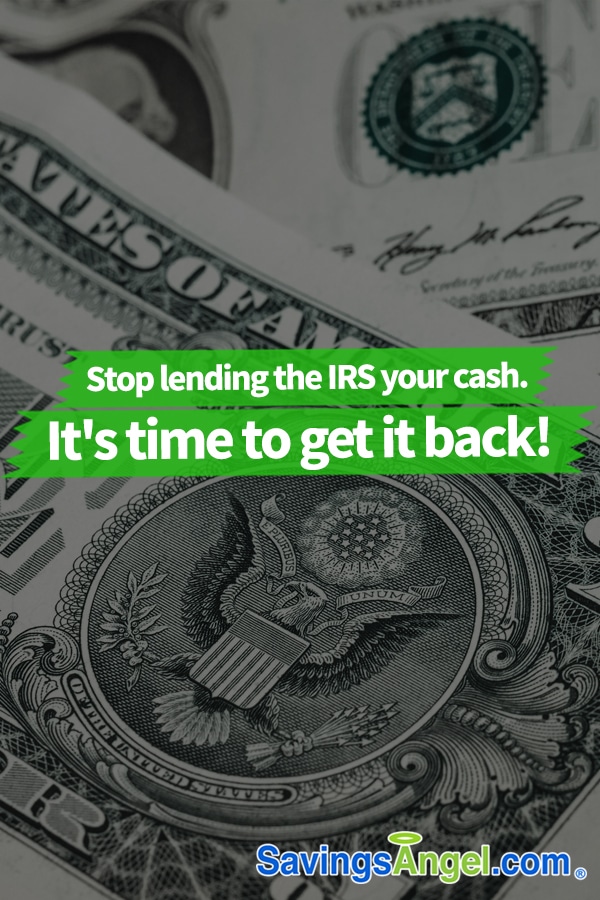 Stop lending the IRS your cash. It's time to get it back!